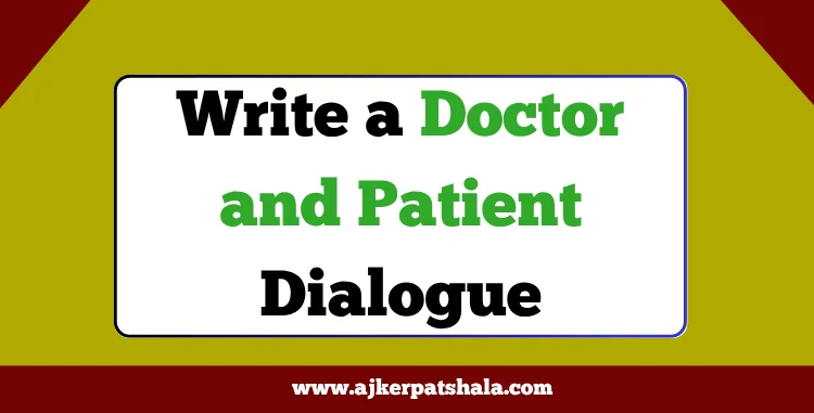 Write a Doctor and Patient Dialogue For Class 6, 7, 8, 9, and 10